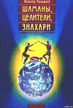 Шаманы, целители, знахари. Древнейшие учения, дарованные самой жизнью