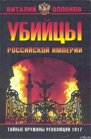 Убийцы Российской Империи. Тайные пружины революции 1917