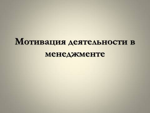 Мотивация деятельности в менеджменте. Лекция в слайдах, тестах и ответах - _1.jpg