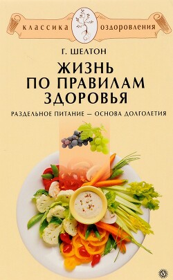 Жизнь по правилам здоровья. Раздельное питание – основа долголетия