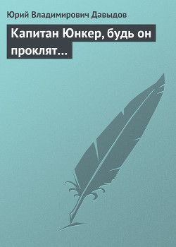 Капитан Юнкер, будь он проклят…