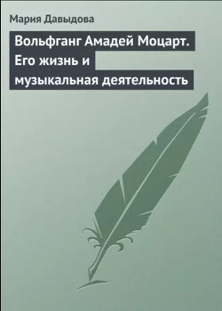 Вольфганг Амадей Моцарт. Его жизнь и музыкальная деятельность