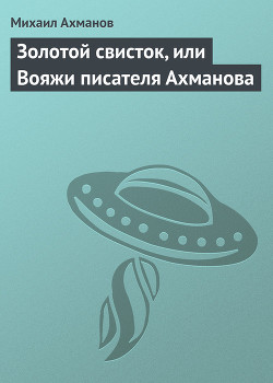 Золотой свисток, или Вояжи писателя Ахманова