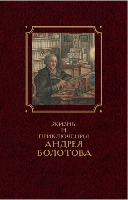 Жизнь и приключения Андрея Болотова. Описанные самим им для своих потомков