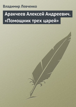 Аракчеев Алексей Андреевич. «Помощник трех царей»