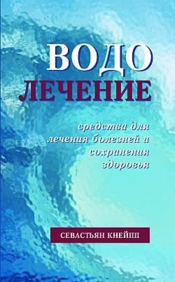 Водолечение. Средства для лечения болезней и сохранения здоровья