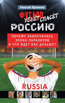 Футбол спасет Россию. Почему закончилась эпоха паразитов и что ждет нас дальше?