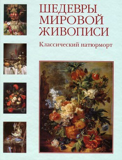 Шедевры мировой живописи. Классический натюрморт