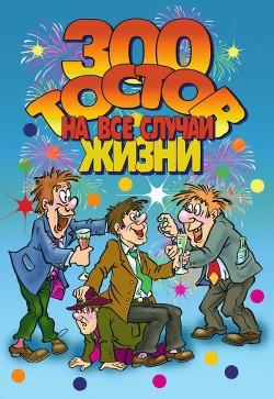 300 тостов на все случаи жизни