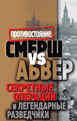 Смерш vs Абвер. Секретные операции и легендарные разведчики