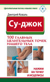 Су-джок. Целительные точки нашего тела. Просто и действенно
