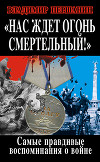"Нас ждет огонь смертельный!" Самые правдивые воспоминания о войне