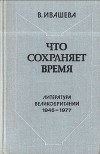 Что сохраняет время: Литература Великобритании 1945-1977