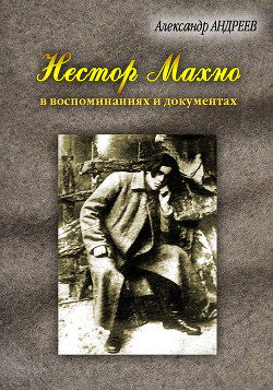 Нестор Махно, анархист и вождь в воспоминаниях и документах (СИ)