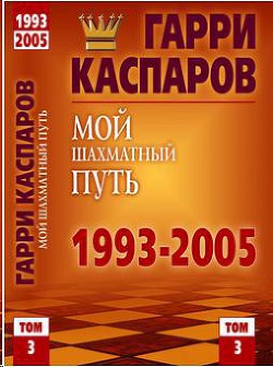 Гарри Каспаров – Мой шахматный путь. 1993-2005 (3 том)
