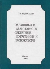 Охранники и авантюристы. Секретные сотрудники и провокаторы