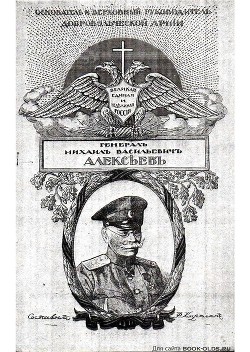 Основатель и Верховный Руководитель Добровольческой Армии генерал Михаил Васильевич Алексеев
