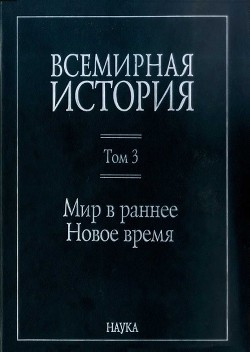 Всемирная история: в 6 томах. Том 3: Мир в раннее Новое время