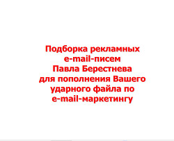 Подборка рекламных e-mail-писем Павла Берестнева для пополнения Вашего ударного файла по e-mail-маркетингу (СИ)