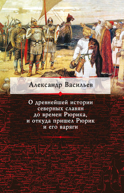 О древнейшей истории северных славян до времен Рюрика, и откуда пришел Рюрик и его варяги