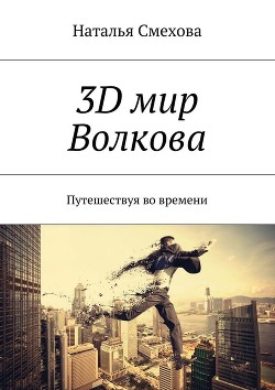 3D мир Волкова. Путешествуя во времени