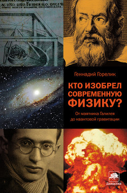 Кто изобрел современную физику? От маятника Галилея до квантовой гравитации