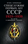 Спецслужбы первых лет СССР. 1923–1939: На пути к большому террору