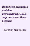 И три корня срастутся любовью. Воспоминания о моем отце - писателе Олесе Берднике (СИ)