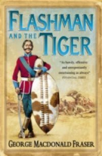 Flashman and the Tiger: And Other Extracts from the Flashman Papers (The Flashman Papers, Book 12)