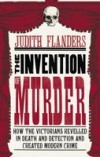 Invention of Murder: How the Victorians Revelled in Death and Detection and Created Modern Crime