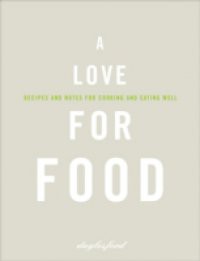 Love for Food: Recipes and Notes for Cooking and Eating Well