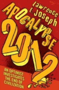 Apocalypse 2012: An optimist investigates the end of civilization