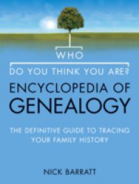 Who Do You Think You Are? Encyclopedia of Genealogy: The definitive reference guide to tracing your family history (Text Only)