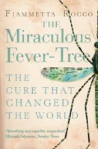 Miraculous Fever-Tree: Malaria, Medicine and the Cure that Changed the World (Text Only)