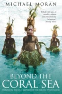 Beyond the Coral Sea: Travels in the Old Empires of the South-West Pacific (Text Only)