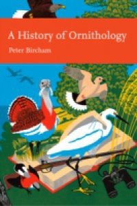 History of Ornithology (Collins New Naturalist Library, Book 104)
