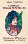 Monkey Among Crocodiles: The Life, Loves and Lawsuits of Mrs Georgina Weldon – a disastrous Victorian [Text only]