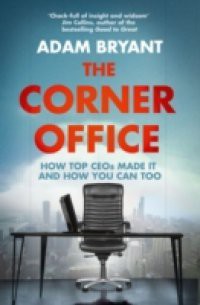 Corner Office: How Top CEOs Made It and How You Can Too
