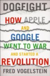 Battle of the Titans: How the Fight to the Death Between Apple and Google is Transforming our Lives (Previously Published as 'Dogfight')