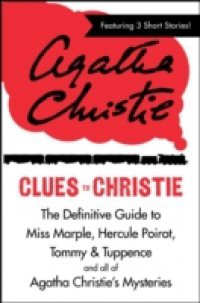 Clues to Christie: The Definitive Guide to Miss Marple, Hercule Poirot and all of Agatha Christie's Mysteries