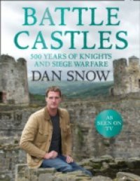 Battle Castles: 500 Years of Knights and Siege Warfare