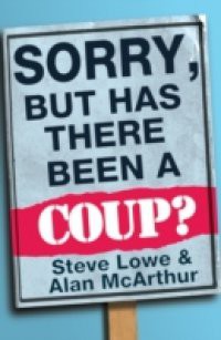 Sorry, But Has There Been a Coup: and other great unanswered questions of the Cameron era