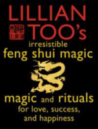 Lillian Too's Irresistible Feng Shui Magic