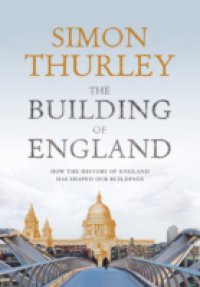 Building of England: How the History of England Has Shaped Our Buildings