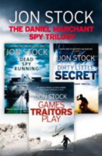 Daniel Marchant Spy Trilogy: Dead Spy Running, Games Traitors Play, Dirty Little Secret