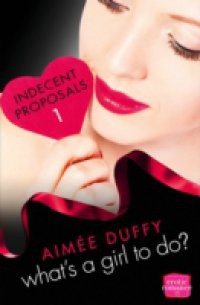 What's a Girl to Do?: HarperImpulse Erotica Romance (A Novella) (Indecent Proposals, Book 1)