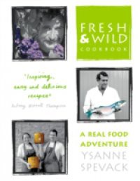 Fresh and Wild Cookbook: A Real Food Adventure