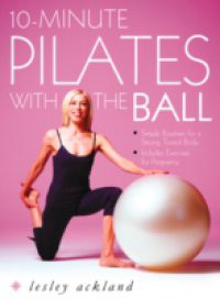 10-Minute Pilates with the Ball: Simple Routines for a Strong, Toned Body – includes exercises for pregnancy