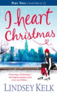 I Heart Christmas (Part Two: Chapters 6-12)
