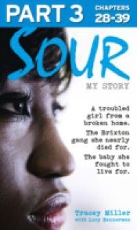 Sour: My Story – Part 3 of 3: A troubled girl from a broken home. The Brixton gang she nearly died for. The baby she fought to live for.